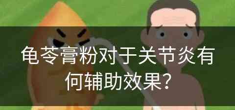 龟苓膏粉对于关节炎有何辅助效果？